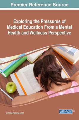 Exploring The Pressures Of Medical Education From A Mental Health And Wellness Perspective (Advances In Medical Education, Research, And Ethics)