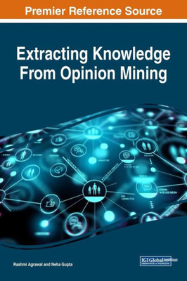 Extracting Knowledge From Opinion Mining (Advances In Data Mining And Database Management)
