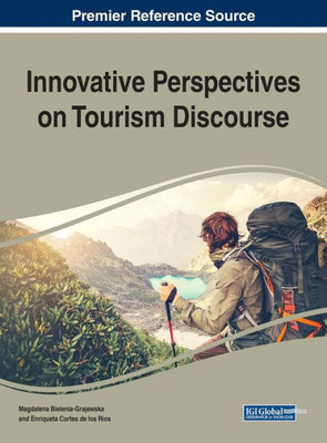 Innovative Perspectives On Tourism Discourse (Advances In Hospitality, Tourism, And The Services Industry)