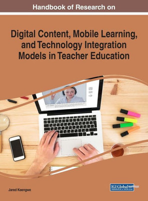 Handbook Of Research On Digital Content, Mobile Learning, And Technology Integration Models In Teacher Education (Advances In Educational Technologies And Instructional Design (Aetid))