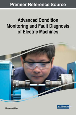 Advanced Condition Monitoring And Fault Diagnosis Of Electric Machines (Advances In Computer And Electrical Engineering)