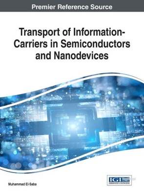 Transport Of Information-Carriers In Semiconductors And Nanodevices (Advances In Computer And Electrical Engineering (Acee))