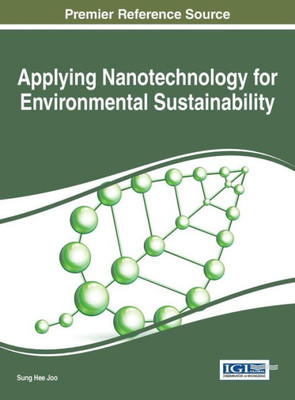 Applying Nanotechnology For Environmental Sustainability (Advances In Environmental Engineering And Green Technologies)