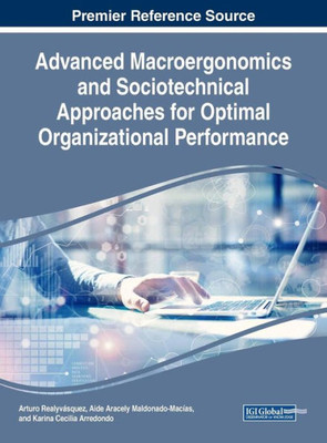 Advanced Macroergonomics And Sociotechnical Approaches For Optimal Organizational Performance (Advances In Logistics, Operations, And Management Science)