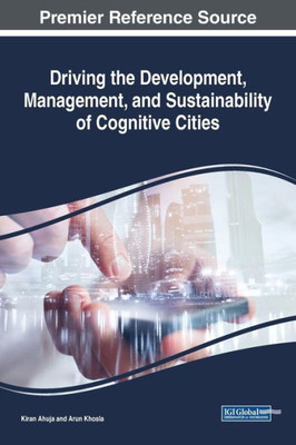 Driving The Development, Management, And Sustainability Of Cognitive Cities (Practice, Progress, And Proficiency In Sustainability)