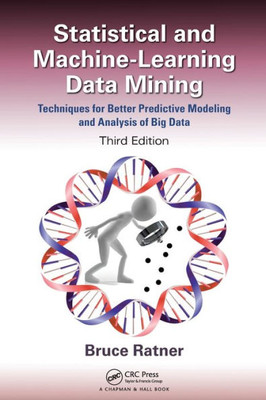 Statistical And Machine-Learning Data Mining:: Techniques For Better Predictive Modeling And Analysis Of Big Data, Third Edition