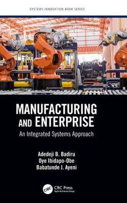 Manufacturing And Enterprise: An Integrated Systems Approach (Systems Innovation Book Series)