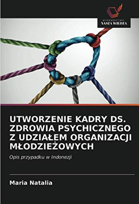 UTWORZENIE KADRY DS. ZDROWIA PSYCHICZNEGO Z UDZIAŁEM ORGANIZACJI MŁODZIEŻOWYCH: Opis przypadku w Indonezji (Polish Edition)