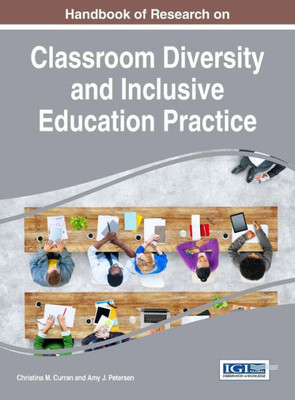 Handbook Of Research On Classroom Diversity And Inclusive Education Practice (Advances In Educational Technologies And Instructional Design)