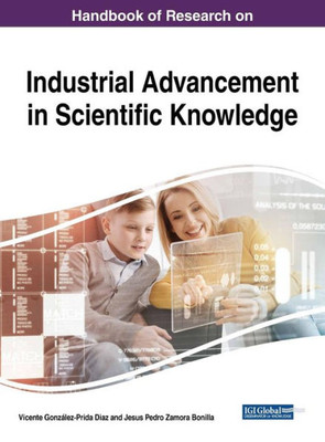 Handbook Of Research On Industrial Advancement In Scientific Knowledge (Advances In Human And Social Aspects Of Technology)