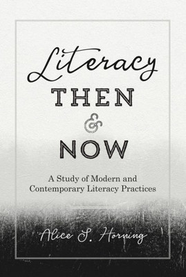 Literacy Then And Now: A Study Of Modern And Contemporary Literacy Practices (Studies In Composition And Rhetoric)