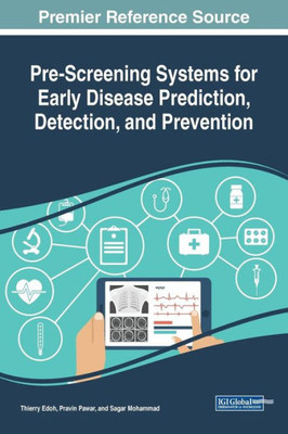 Pre-Screening Systems For Early Disease Prediction, Detection, And Prevention (Advances In Medical Diagnosis, Treatment, And Care (Amdtc))