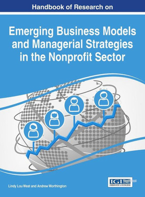 Handbook Of Research On Emerging Business Models And Managerial Strategies In The Nonprofit Sector (Advances In Public Policy And Administration)