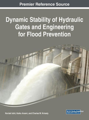 Dynamic Stability Of Hydraulic Gates And Engineering For Flood Prevention (Advances In Civil And Industrial Engineering)