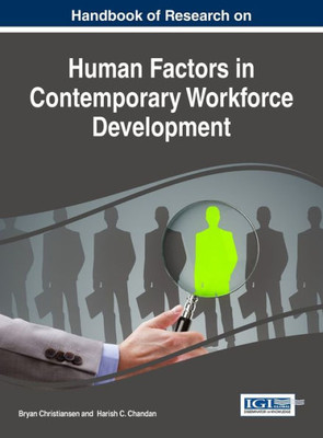 Handbook Of Research On Human Factors In Contemporary Workforce Development (Advances In Human Resources Management And Organizational Development (Ahrmod))