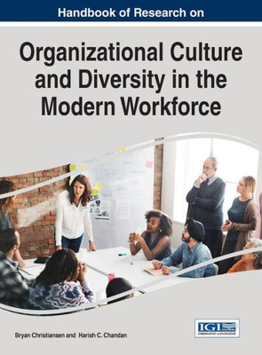 Handbook Of Research On Organizational Culture And Diversity In The Modern Workforce (Advances In Human Resources Management And Organizational Development)