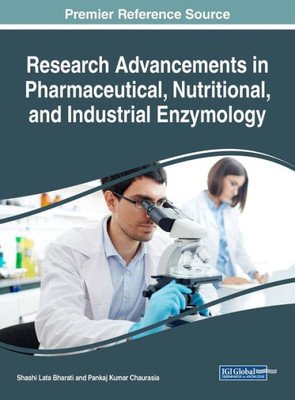 Research Advancements In Pharmaceutical, Nutritional, And Industrial Enzymology (Advances In Medical Technologies And Clinical Practice)