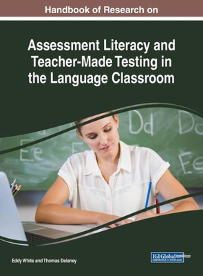 Handbook Of Research On Assessment Literacy And Teacher-Made Testing In The Language Classroom (Advances In Educational Technologies And Instructional Design (Aetid))