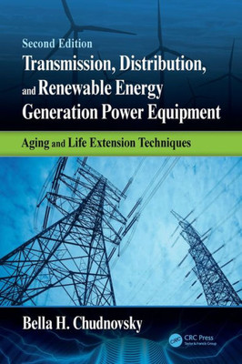 Transmission, Distribution, And Renewable Energy Generation Power Equipment: Aging And Life Extension Techniques, Second Edition