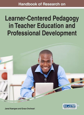 Handbook Of Research On Learner-Centered Pedagogy In Teacher Education And Professional Development (Advances In Higher Education And Professional Development)