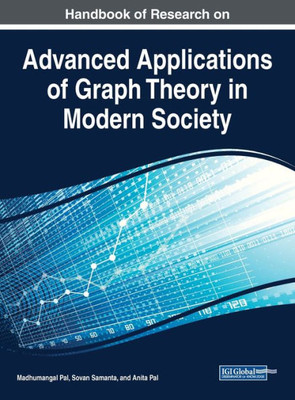 Handbook Of Research On Advanced Applications Of Graph Theory In Modern Society (Advances In Computer And Electrical Engineering)