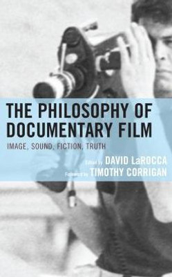 The Philosophy Of Documentary Film: Image, Sound, Fiction, Truth (The Philosophy Of Popular Culture)
