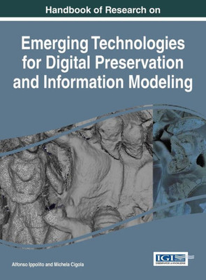 Handbook Of Research On Emerging Technologies For Digital Preservation And Information Modeling (Advances In Library And Information Science)