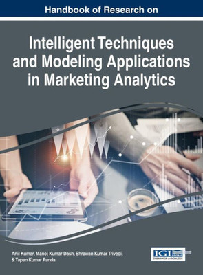 Handbook Of Research On Intelligent Techniques And Modeling Applications In Marketing Analytics (Advances In Business Information Systems And Analytics)