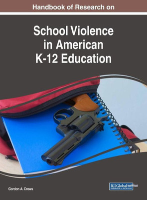 Handbook Of Research On School Violence In American K-12 Education (Advances In Early Childhood And K-12 Education)