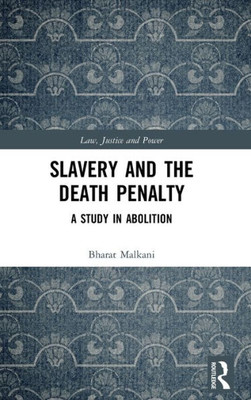 Slavery And The Death Penalty: A Study In Abolition (Law, Justice And Power)