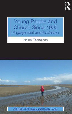 Young People And Church Since 1900: Engagement And Exclusion (Ahrc/Esrc Religion And Society Series)