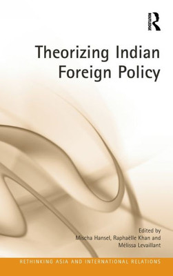Theorizing Indian Foreign Policy (Rethinking Asia And International Relations)