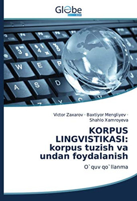KORPUS LINGVISTIKASI: korpus tuzish va undan foydalanish: O`quv qo`llanma (Uzbek Edition)
