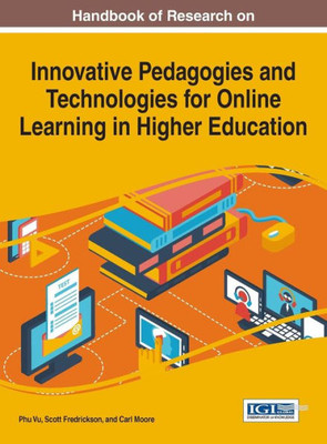 Handbook Of Research On Innovative Pedagogies And Technologies For Online Learning In Higher Education (Advances In Higher Education And Professional Development)