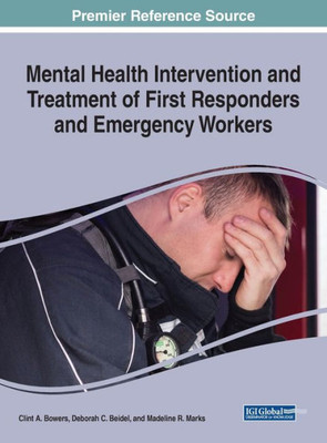 Mental Health Intervention And Treatment Of First Responders And Emergency Workers (Advances In Psychology, Mental Health, And Behavioral Studies)
