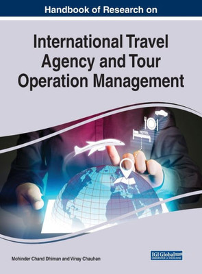 Handbook Of Research On International Travel Agency And Tour Operation Management (Advances In Hospitality, Tourism, And The Services Industry)