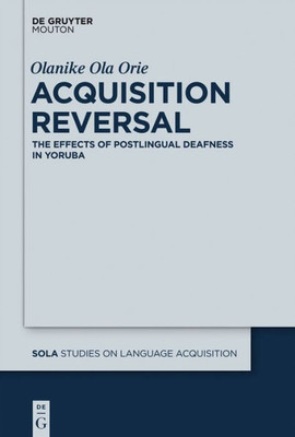 Acquisition Reversal The Effects Of Postlingual Deafness In Yoruba Sola 47 (Studies On Language Acquisition, 47)