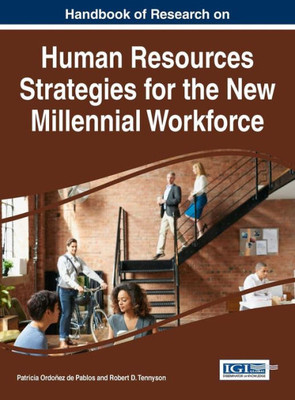 Handbook Of Research On Human Resources Strategies For The New Millennial Workforce (Advances In Human Resources Management And Organizational Development)