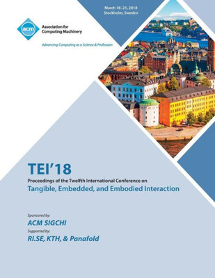 Tei '18: Proceedings Of The Twelfth International Conference On Tangible, Embedded, And Embodied Interaction