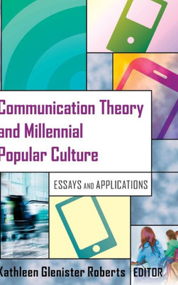 Communication Theory And Millennial Popular Culture: Essays And Applications (Peter Lang Media And Communication)