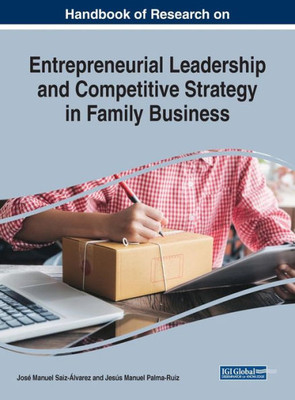 Handbook Of Research On Entrepreneurial Leadership And Competitive Strategy In Family Business (Advances In Business Strategy And Competitive Advantage)
