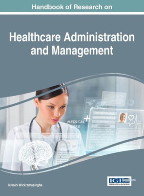 Handbook Of Research On Healthcare Administration And Management (Advances In Healthcare Information Systems And Administration)