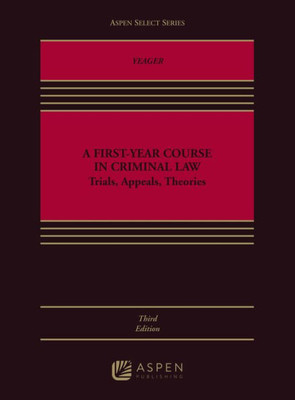 A First-Year Course In Criminal Law: Trials, Appeals, Theories (Aspen Select Series)