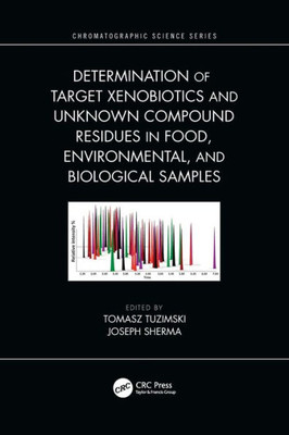Determination Of Target Xenobiotics And Unknown Compound Residues In Food, Environmental, And Biological Samples (Chromatographic Science Series)
