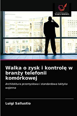 Walka o zysk i kontrolę w branży telefonii komórkowej: Architektura przemysłowa i standardowa taktyka wojenna (Polish Edition)
