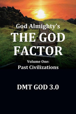 God Almighty'S: The God Factor: Volume One: Past Civilizations