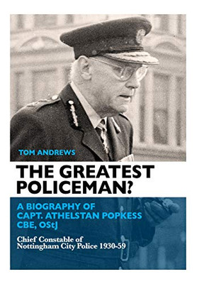 The Greatest Policeman?: A Biography of Capt Athelstan Popkess - Hardcover