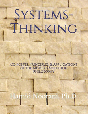 Systems-Thinking: Concepts, Principles, & Applications Of The Modern Scientific Philosophy