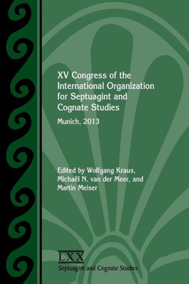 Xv Congress Of The International Organization For Septuagint And Cognate Studies: Munich, 2013 (Septuagint And Cognate Studies)