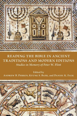 Reading The Bible In Ancient Traditions And Modern Editions: Studies In Memory Of Peter W. Flint (Early Judaism And Its Literature 47)